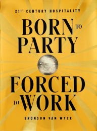 Textbooks to download on kindle Born to Party, Forced to Work: 21st Century Hospitality (English literature) by Bronson van Wyck PDB 9780714876900