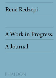 Title: A Work in Progress: A Journal, Author: Rene Redzepi
