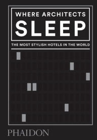 Title: Where Architects Sleep: The Most Stylish Hotels in the World, Author: Sarah Miller