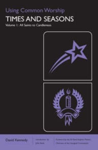 Title: Using Common Worship: Times and Seasons part 1: All Saints to Candlemas, Author: David Kennedy