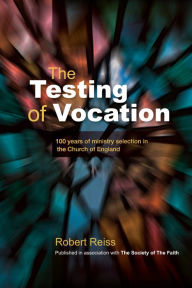 Title: The Testing of Vocation: 100 years of ministry selection in the Church of England, Author: Reiss