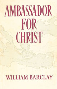 Title: Ambassador for Christ, Author: William Barclay