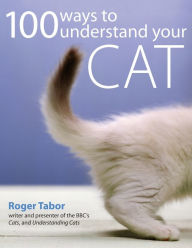 Title: 100 Ways to Better Understand Your Cat, Author: Roger Tabor