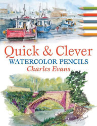 Title: Quick & Clever Watercolor Pencils, Author: Charles Evans