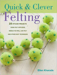 Title: Quick And Clever Felting, Author: Ellen Kharade