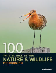 Title: 100 Ways to take better Nature & Wildlife Photographs, Author: Guy Edwardes