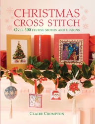 Title: Christmas Cross Stitch: Over 500 Festive Motifs and Designs, Author: Claire Crompton