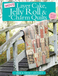Title: More Layer Cake, Jelly Roll and Charm Quilts, Author: Pam Lintott