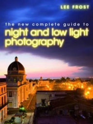 The New Complete Guide to Night and Low-Light Photography. Lee Frost