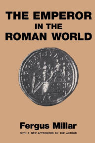 Title: Emperor in the Roman World / Edition 1, Author: Fergus Millar