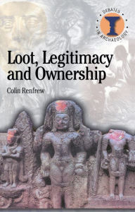 Title: Loot, Legitimacy and Ownership: The Ethical Crisis in Archaeology / Edition 1, Author: Colin Renfrew