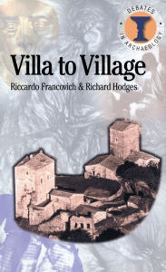 Title: Villa to Village: The Transformation of the Roman Countryside / Edition 1, Author: Richard Hodges