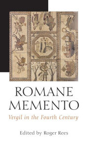 Title: Romane Memento: Vergil in the Fourth Century, Author: Roger Rees