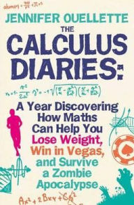 Calculus Diaries: A Year Discovering How Maths Can Help You Lose Weight, Win in Vegas and Survive a Zombie Apocalypse. Jennifer Ouellett