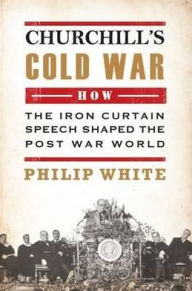 Churchill's Cold War: The 'Iron Curtain' Speech That Shaped the Postwar World