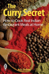 Title: The Curry Secret: How to Cook Real Indian Restaurant Meals at Home, Author: Kris Dhillon