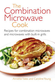 Title: The Combination Microwave Cook: Recipes for Combination Microwaves and Microwaves with Built-in Grills, Author: Annette Yates