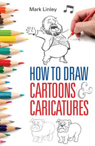 Title: How To Draw Cartoons and Caricatures, Author: Mark Linley