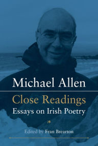 Title: Michael Allen: Close Readings: Essays on Irish Poetry, Author: Fran Brearton