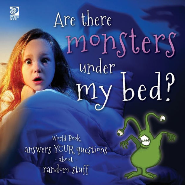 Are there monsters under my bed? World Book answers your questions about random stuff by