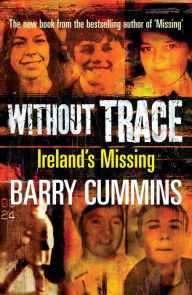 Title: Without Trace - Ireland's Missing: Profiling the Disappearances of Men, Women and Children in Ireland since 1970, Author: Barry Cummins