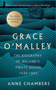 Title: Grace O'Malley: The Biography of Ireland's Pirate Queen 1530-1603 with a Forward by Mary McAleese, Author: Anne Chambers