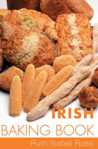 Title: Irish Baking Book: Traditional Irish Recipes, Author: Ruth Isabel Ross