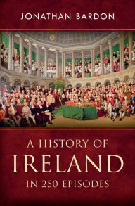 Title: A History of Ireland in 250 Episodes - Everything You've Ever Wanted to Know About Irish History: Fascinating Snippets of Irish History from the Ice Age to the Peace Process, Author: Jonathan Bardon