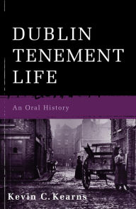 Title: Dublin Tenement Life: An Oral History of the Dublin Slums, Author: Kevin C. Kearns