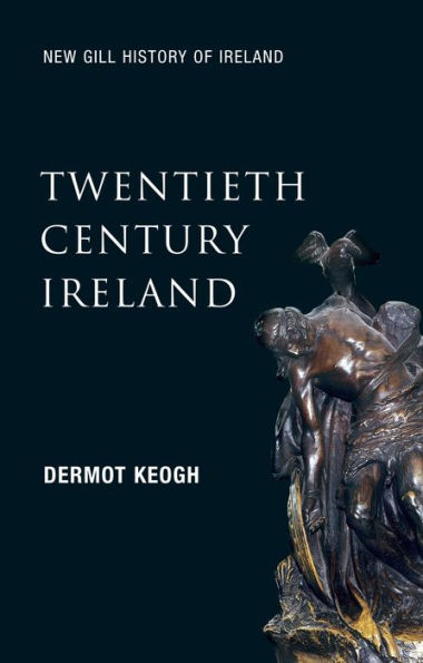 Twentieth-Century Ireland (New Gill History of Ireland 6): Revolution and State-Building - The Partition of Ireland, the Troubles and the Celtic Tiger