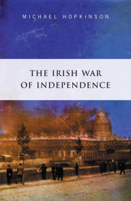 Title: The Irish War of Independence: The Definitive Account of the Anglo Irish War of 1919 - 1921, Author: Micahel Hopkinson