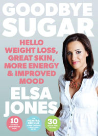 Title: Goodbye Sugar - Hello Weight Loss, Great Skin, More Energy and Improved Mood: How You Can Beat Cravings and Emotional Eating, Author: Elsa Jones