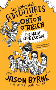 Title: The Accidental Adventures of Onion O' Brien: The Great Ape Escape, Author: Jason Byrne