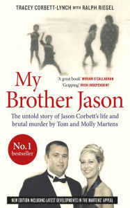 Title: My Brother Jason: The untold story of Jason Corbett's life and brutal murder by Tom and Molly Martens, Author: Tracey Corbett-Lynch