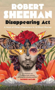 Title: Disappearing Act: A Host of Other Characters in 16 Short Stories, Author: Robert Sheehan