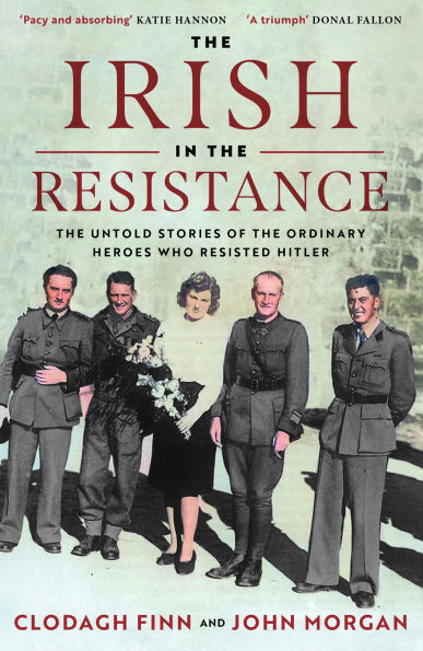 The Irish in the Resistance: The Untold Stories of the Ordinary Heroes Who Resisted Hitler