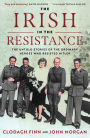 The Irish in the Resistance: The Untold Stories of the Ordinary Heroes Who Resisted Hitler