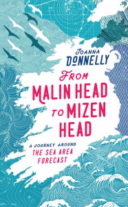 Title: From Malin Head to Mizen Head: A journey around the sea area forecast, Author: Joanna Donnelly