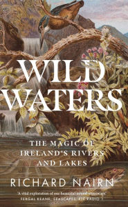 Title: Wild Waters: The Magic of Ireland's Rivers and Lakes, Author: Richard Nairn