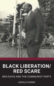 Title: Black Liberation / Red Scare: Ben Davis and the Communist Party, Author: Gerald Horne