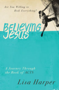 Title: Believing Jesus: A Journey Through the Book of Acts, Author: Lisa Harper