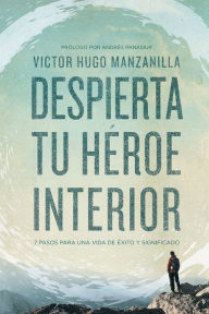 Title: Despierta tu héroe interior: 7 Pasos para una vida de Éxito y Significado, Author: Victor Hugo Manzanilla