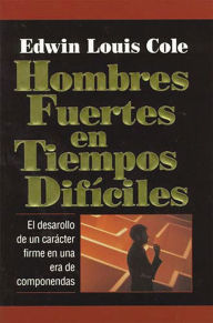 Title: Hombres fuertes en tiempos difíciles, Author: Edwin Louis Cole