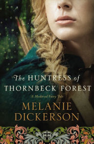 Title: The Huntress of Thornbeck Forest, Author: Melanie Dickerson