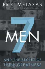 Title: Seven Men: And the Secret of Their Greatness, Author: Eric Metaxas