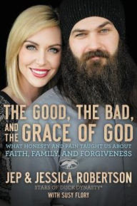 The Good, the Bad, and the Grace of God: What Honesty and Pain Taught Us About Faith, Family, and Forgiveness