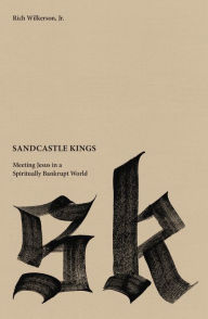 Title: Sandcastle Kings: Meeting Jesus in a Spiritually Bankrupt World, Author: Rich Wilkerson Jr.