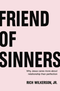 Title: Friend of Sinners: Why Jesus Cares More About Relationship Than Perfection, Author: Rich Wilkerson Jr.