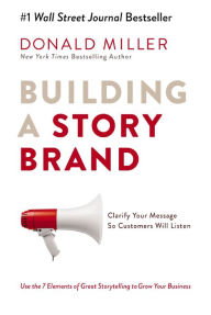 Title: Building a StoryBrand: Clarify Your Message So Customers Will Listen, Author: Donald Miller