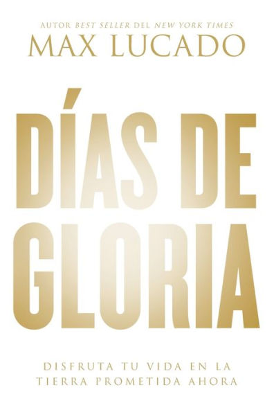 Días de gloria: Disfruta tu vida en la tierra prometida ahora